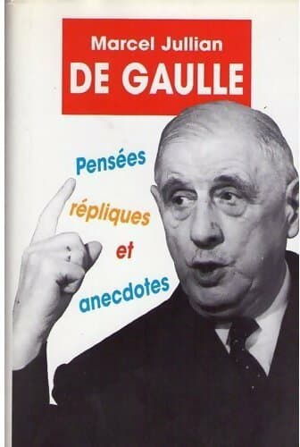 De Gaulle. Pensées, répliques et anecdotes - Marcel Jullian